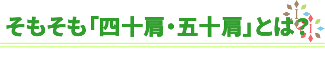 そもそも四十肩・五十肩とは?